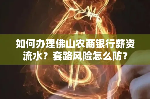 如何办理佛山农商银行薪资流水?套路风险怎么防?