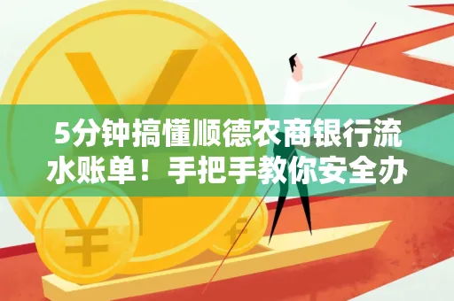 5分钟搞懂顺德农商银行流水账单!手把手教你安全办理+避雷指南