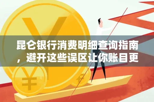 昆仑银行消费明细查询指南,避开这些误区让你账目更清晰