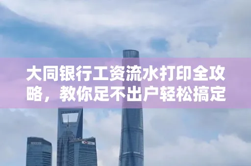 大同银行工资流水打印全攻略,教你足不出户轻松搞定