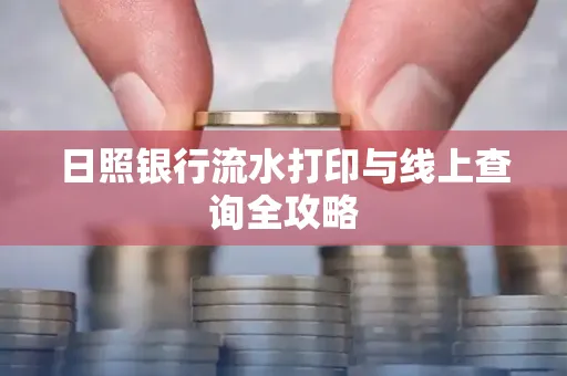 日照银行流水打印与线上查询全攻略