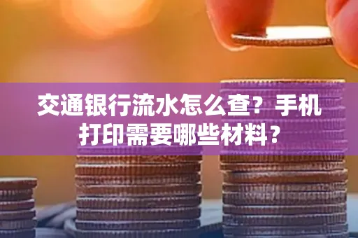 交通银行流水怎么查?手机打印需要哪些材料?