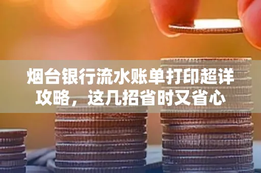 烟台银行流水账单打印超详攻略,这几招省时又省心