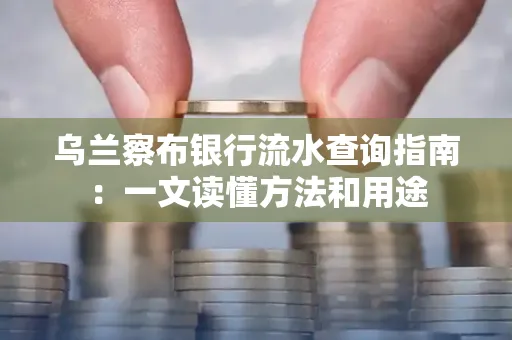 乌兰察布银行流水查询指南:一文读懂方法和用途