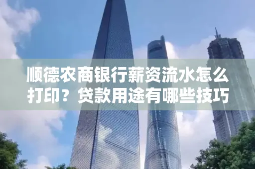 顺德农商银行薪资流水怎么打印?贷款用途有哪些技巧?