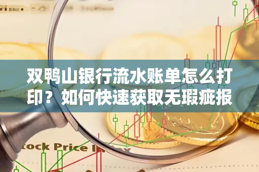 双鸭山银行流水账单怎么打印?如何快速获取无瑕疵报告?