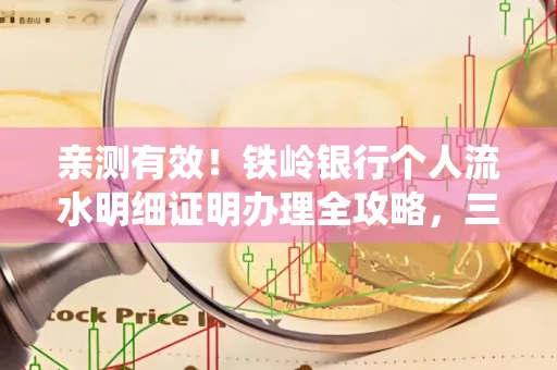 亲测有效!铁岭银行个人流水明细证明办理全攻略,三天拿证不绕路
