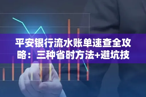 平安银行流水账单速查全攻略:三种省时方法+避坑技巧