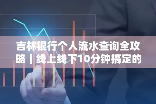 吉林银行个人流水查询全攻略|线上线下10分钟搞定的省时秘诀