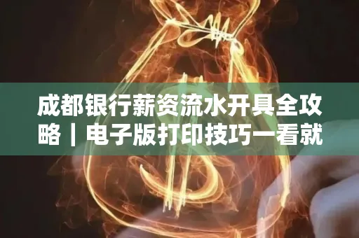 成都银行薪资流水开具全攻略|电子版打印技巧一看就会