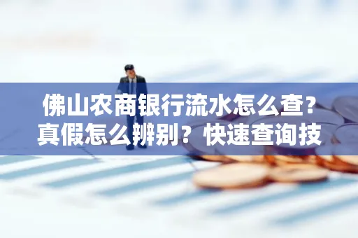 佛山农商银行流水怎么查?真假怎么辨别?快速查询技巧!