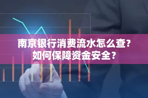 南京银行消费流水怎么查?如何保障资金安全?