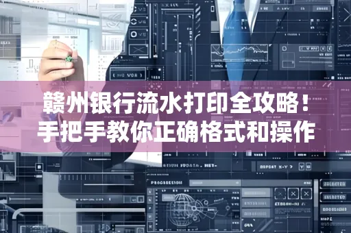 赣州银行流水打印全攻略!手把手教你正确格式和操作