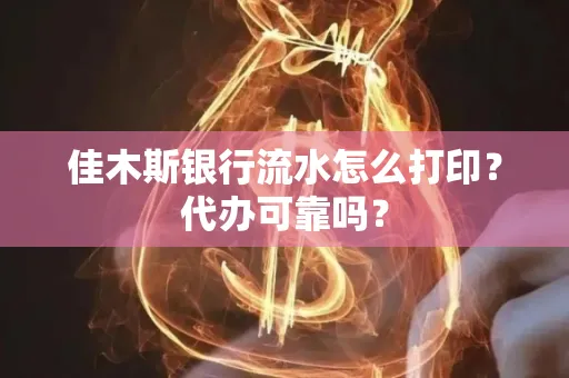 佳木斯银行流水怎么打印?代办可靠吗?