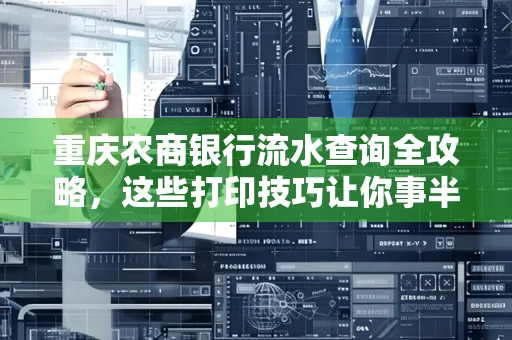 重庆农商银行流水查询全攻略,这些打印技巧让你事半功倍