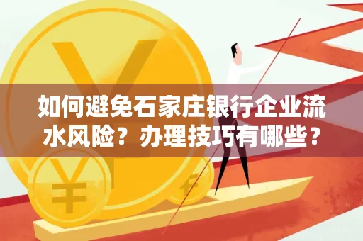 如何避免石家庄银行企业流水风险?办理技巧有哪些?