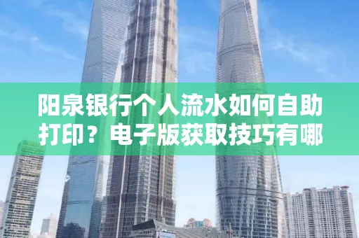 阳泉银行个人流水如何自助打印?电子版获取技巧有哪些?