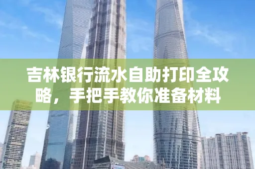 吉林银行流水自助打印全攻略,手把手教你准备材料