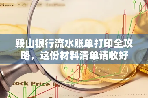 鞍山银行流水账单打印全攻略,这份材料清单请收好