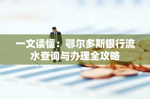 一文读懂:鄂尔多斯银行流水查询与办理全攻略