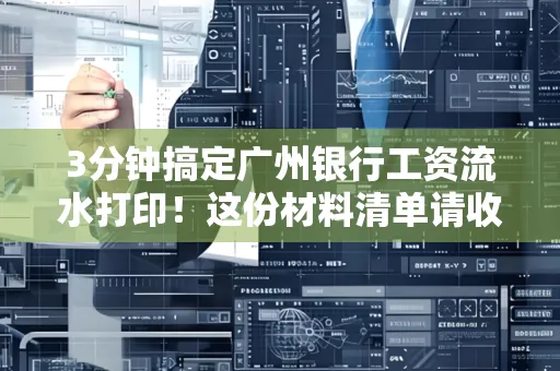 3分钟搞定广州银行工资流水打印!这份材料清单请收好