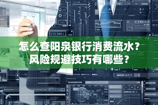 怎么查阳泉银行消费流水?风险规避技巧有哪些?
