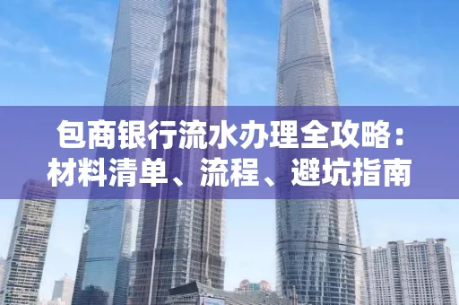 包商银行流水办理全攻略:材料清单、流程、避坑指南