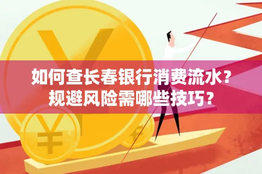 如何查长春银行消费流水?规避风险需哪些技巧?